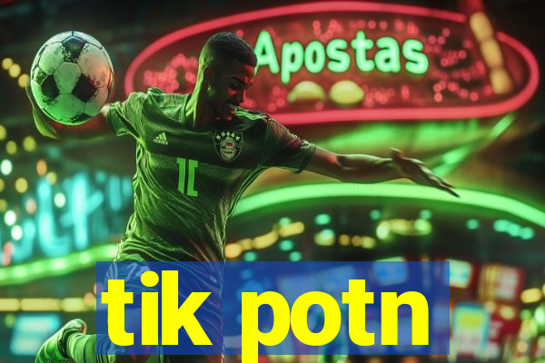 tik potn